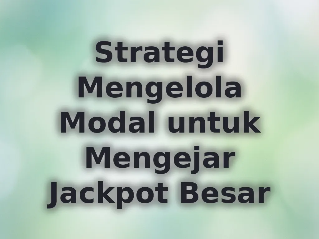 Strategi Mengelola Modal untuk Mengejar Jackpot Besar