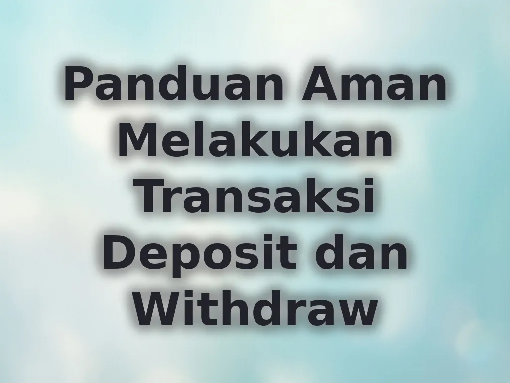 Panduan Aman Melakukan Transaksi Deposit dan Withdraw